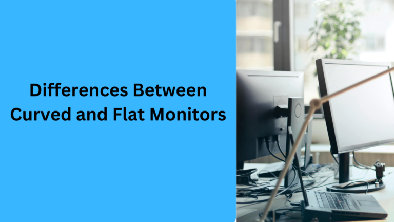 10 Popular Differences Between Curved and Flat Monitors for Work