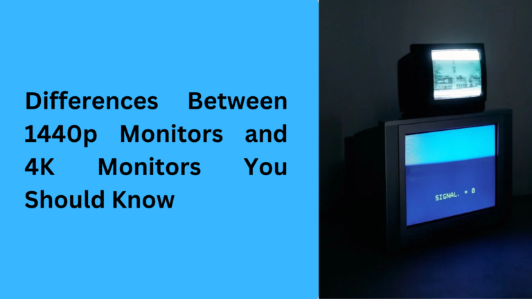 10 Popular Differences Between 1440p Monitors and 4K Monitors You Should Know