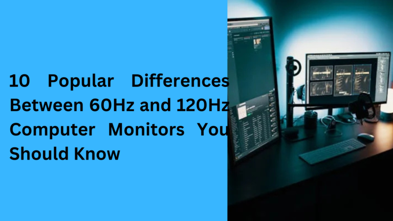 10 Popular Differences Between 60Hz and 120Hz Computer Monitors You Should Know