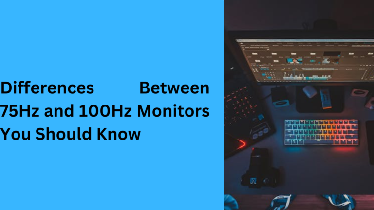 10 Popular Differences Between 75Hz and 100Hz Monitors You Should Know