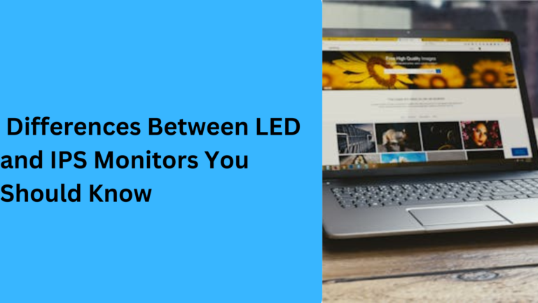 10 Key Differences Between LED and IPS Monitors You Should Know