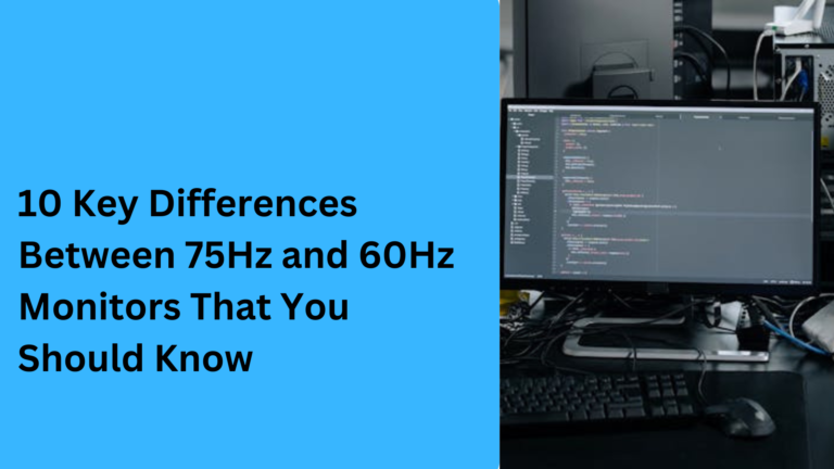 10 Key Differences Between 75Hz and 60Hz Monitors That You Should Know