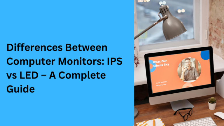 10 Popular Differences Between Computer Monitors: IPS vs LED – A Complete Guide