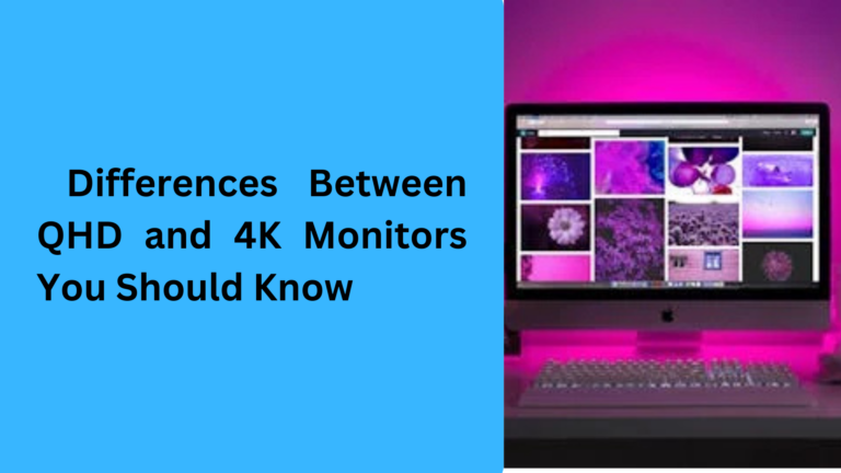 10 Key Differences Between QHD and 4K Monitors You Should Know