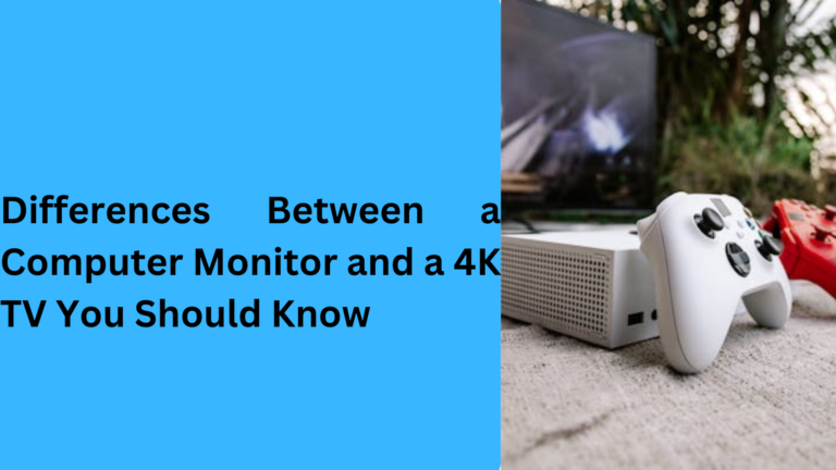 10 Key Differences Between a Computer Monitor and a 4K TV You Should Know