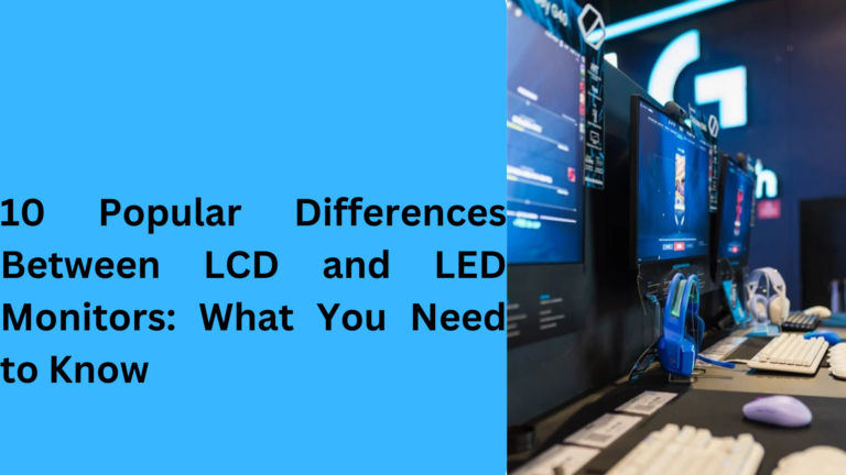 10 Popular Differences Between LCD and LED Monitors: What You Need to Know